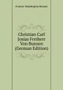 Christian Carl Josias Freiherr Von Bunsen (German Edition) - Frances Waddington Bunsen