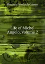 Life of Michel Angelo, Volume 2 - Herman F. Grimm