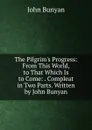 The Pilgrim.s Progress: From This World, to That Which Is to Come: . Compleat in Two Parts. Written by John Bunyan - John Bunyan
