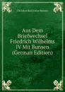 Aus Dem Briefwechsel Friedrich Wilhelms IV Mit Bunsen (German Edition) - Christian Karl Josias Bunsen