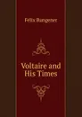 Voltaire and His Times - Félix Bungener