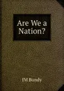 Are We a Nation. - JM Bundy