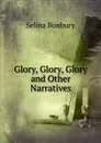 Glory, Glory, Glory and Other Narratives - Selina Bunbury