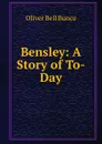 Bensley: A Story of To-Day - Oliver Bell Bunce