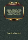 The Artist, the Merchant, and the Statesman, of the Age of the Medici, and of Our Own Times: A Letter On the Genius and Sculptures of Powers. a Letter . States, with Glances at the Origin and Histo - Amerigo Vespucci