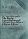 La Fiera, Commedia ; E, La Tancia, Commedia Rusticale Del Medesimo, Volume 1 (Italian Edition) - Fanfani Pietro