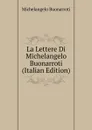 La Lettere Di Michelangelo Buonarroti (Italian Edition) - Michelangelo Buonarroti