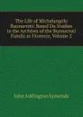 The Life of Michelangelo Buonarroti: Based On Studies in the Archives of the Buonarroti Family at Florence, Volume 2 - John Addington Symonds