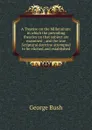 A Treatise on the Millennium: in which the prevailing theories on that subject are examined ; and the true Scriptural doctrine attempted to be elicited and established - George Bush