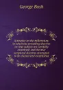 A treatise on the millennium; in which the prevailing theories on that subject are carefully examined; and the true scriptural doctrine attempted to be elicited and established - George Bush