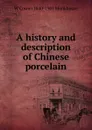 A history and description of Chinese porcelain - W Cosmo 1840-1901 Monkhouse