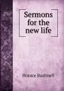 Sermons for the new life - Horace Bushnell