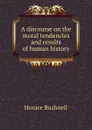 A discourse on the moral tendencies and results of human history - Horace Bushnell