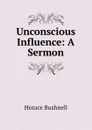 Unconscious Influence: A Sermon - Horace Bushnell