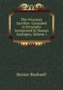 The Vicarious Sacrifice: Grounded in Principles Interpreted by Human Analogies, Volume 1 - Horace Bushnell