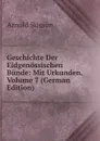 Geschichte Der Eidgenossischen Bunde: Mit Urkunden, Volume 7 (German Edition) - Arnold Busson