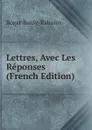 Lettres, Avec Les Reponses (French Edition) - Roger Bussy-Rabutin