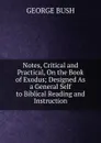 Notes, Critical and Practical, On the Book of Exodus; Designed As a General Self to Biblical Reading and Instruction - George Bush
