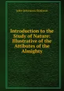 Introduction to the Study of Nature: Illustrative of the Attibutes of the Almighty - John Stevenson Bushnan