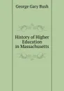 History of Higher Education in Massachusetts - George Gary Bush