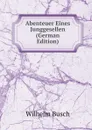 Abenteuer Eines Junggesellen (German Edition) - Wilhelm Busch