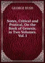Notes, Critical and Pratical, On the Book of Genesis. in Two Volumes. Vol. I. - George Bush