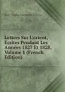 Lettres Sur L.orient, Ecrites Pendant Les Annees 1827 Et 1828, Volume 1 (French Edition) - Marie Théodore Renouard de Bussierre