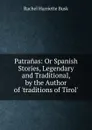 Patranas: Or Spanish Stories, Legendary and Traditional, by the Author of .traditions of Tirol.. - Rachel Harriette Busk