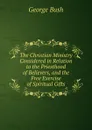 The Christian Ministry Considered in Relation to the Priesthood of Believers, and the Free Exercise of Spiritual Gifts - George Bush
