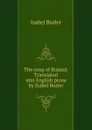 The song of Roland. Translated into English prose by Isabel Butler - Isabel Butler