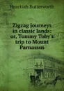 Zigzag journeys in classic lands: or, Tommy Toby.s trip to Mount Parnassus - Hezekiah Butterworth