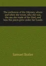 The authoress of the Odyssey, where and when she wrote, who she was, the use she made of the Iliad, and how the poem grew under her hands - Butler Samuel