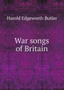 War songs of Britain - Harold Edgeworth Butler