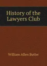 History of the Lawyers Club - William Allen Butler