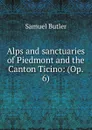 Alps and sanctuaries of Piedmont and the Canton Ticino: (Op. 6) - Butler Samuel