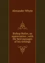 Bishop Butler, an appreciation ; with the best passages of his writings - Alexander Whyte