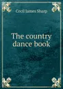 The country dance book - Cecil James Sharp