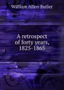 A retrospect of forty years, 1825-1865 - William Allen Butler