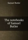 The notebooks of Samuel Butler - Butler Samuel