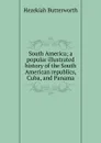 South America; a popular illustrated history of the South American republics, Cuba, and Panama - Hezekiah Butterworth