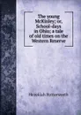 The young McKinley; or, School-days in Ohio; a tale of old times on the Western Reserve - Hezekiah Butterworth