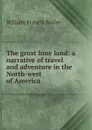 The great lone land: a narrative of travel and adventure in the North-west of America - William Francis Butler