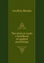 The mind at work; a handbook of applied psychology - Geoffrey Rhodes