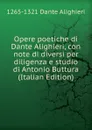 Opere poetiche di Dante Alighieri, con note di diversi per diligenza e studio di Antonio Buttura (Italian Edition) - 1265-1321 Dante Alighieri
