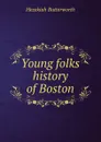 Young folks history of Boston. - Hezekiah Butterworth