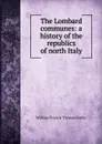 The Lombard communes: a history of the republics of north Italy - William Francis Thomas Butler