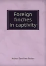 Foreign finches in captivity - Arthur Gardiner Butler