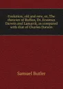 Evolution, old and new, or, The theories of Buffon, Dr. Erasmus Darwin and Lamarck, as compared with that of Charles Darwin - Butler Samuel