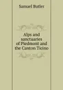 Alps and sanctuaries of Piedmont and the Canton Ticino - Butler Samuel