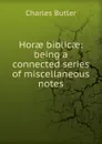 Horae biblicae: being a connected series of miscellaneous notes - Charles Butler